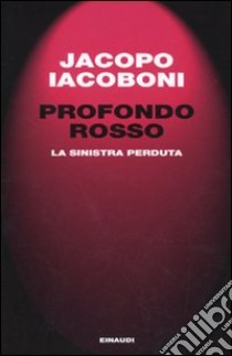 Profondo rosso. La sinistra perduta libro di Iacoboni Jacopo