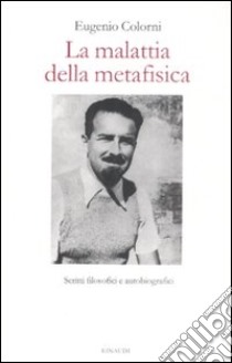 La malattia della metafisica. Scritti autobiografici e filosofici libro di Colorni Eugenio; Cerchiai G. (cur.)