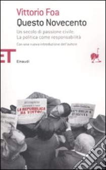 Questo Novecento. Un secolo di passione civile. La politica come responsabilità libro di Foa Vittorio