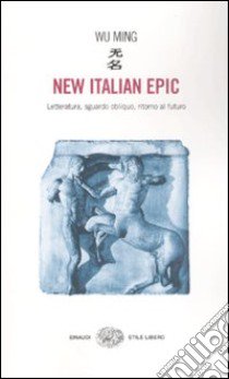 New italian epic. Letteratura, sguardo obliquo, ritorno al futuro libro di Wu Ming