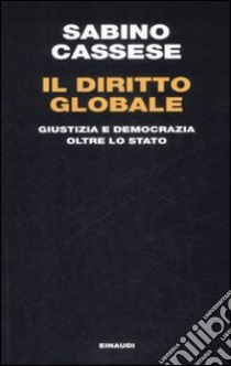 Il Diritto globale. Giustizia e democrazia oltre lo Stato libro di Cassese Sabino