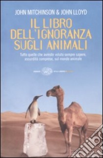 Il libro dell'ignoranza sugli animali. Ediz. illustrata libro di Lloyd John; Mitchinson John