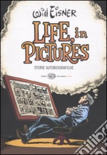 Life, in pictures. Storie autobiografiche libro di Eisner Will