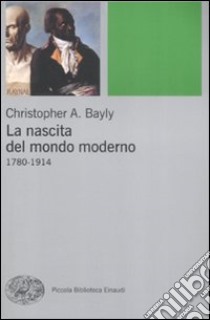 La Nascita del mondo moderno 1780-1914 libro di Bayly Cristopher A.