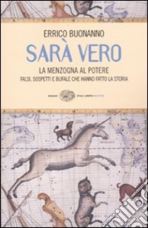 Sarà vero. La menzogna al potere. Falsi, sospetti e bufale che hanno fatto la storia libro di Buonanno Errico