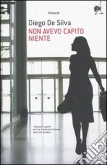 Non avevo capito niente libro di De Silva Diego