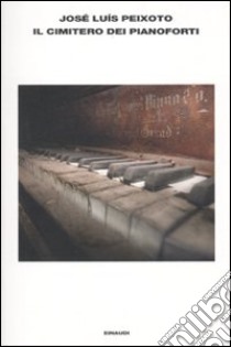 Il cimitero di pianoforti libro di Peixoto José Luís