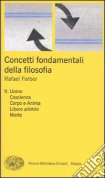 Concetti fondamentali della filosofia. Vol. 2: Uomo, coscienza, corpo e anima, libero arbitrio, morte libro di Ferber Rafael