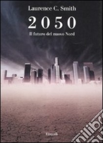 2050. Il futuro del nuovo nord libro di Smith Laurence C.