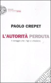 L'autorità perduta. Il coraggio che i figli ci chiedono libro di Crepet Paolo