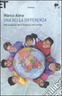 Una bella differenza. Alla scoperta della diversità del mondo libro di Aime Marco