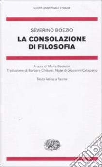 La consolazione della filosofia. Testo latino a fronte libro di Boezio Severino; Bettetini M. (cur.)