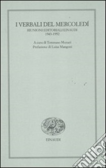 I verbali del mercoledì. Riunioni editoriali Einaudi. 1943-1952 libro di Munari T. (cur.)