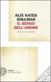 Il senso dell'amore. Storia di un matrimonio libro di Shulman Alix K.