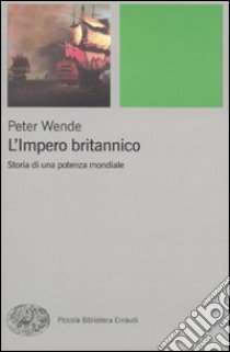 L'impero britannico. Storia di una potenza mondiale libro di Wende Peter