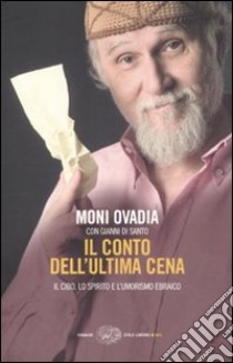 Il conto dell'ultima cena. Il cibo, lo spirito e l'umorismo ebraico libro di Ovadia Moni; Di Santo Gianni