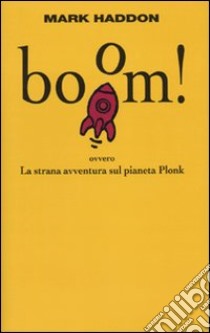 Boom! Ovvero: la strana avventura sul pianeta Plonk libro di Haddon Mark