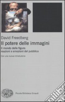 Il potere delle immagini. Il mondo delle figure: reazioni e emozioni del pubblico libro di Freedberg David