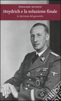 Heydrich e la soluzione finale. La decisione del genocidio libro di Husson Edouard