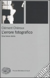 L'errore fotografico. Una breve storia libro di Chéroux Clément