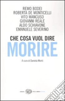 Che cosa vuol dire morire. Sei grandi filosofi di fronte all'ultima domanda libro di Monti D. (cur.)