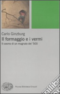 Il Formaggio e i vermi. Il cosmo di un mugnaio del '500 libro di Ginzburg Carlo