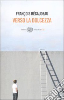 Verso la dolcezza libro di Bégaudeau François