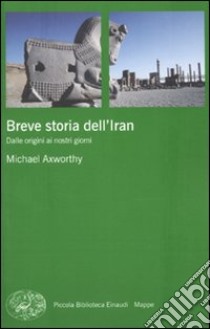 Breve storia dell'Iran. Dalle origini ai nostri giorni libro di Axworthy Michael