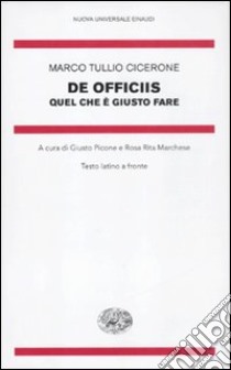 De officiis. Quel che è giusto fare. Testo latino a fronte libro di Cicerone Marco Tullio; Picone G. (cur.); Marchese R. R. (cur.)