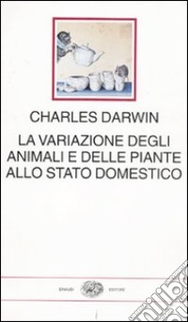 La variazione degli animali e delle piante allo stato domestico libro di Darwin Charles; Volpone A. (cur.)