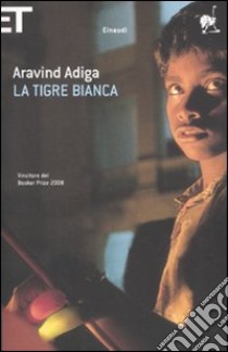 La Tigre bianca libro di Adiga Aravind