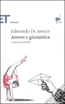 Amore e ginnastica libro di De Amicis Edmondo; Scarlini L. (cur.)