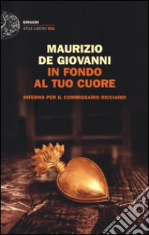 In fondo al tuo cuore. Inferno per il commissario Ricciardi libro di De Giovanni Maurizio