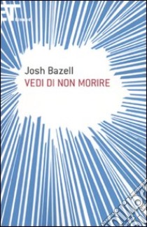 Vedi di non morire libro di Bazell Josh