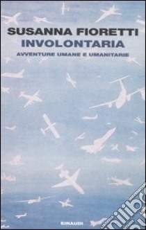 Involontaria. Avventure umane e umanitarie libro di Fioretti Susanna