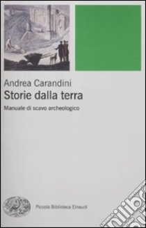 Storie della terra. Manuale di scavo archeologico libro di Carandini Andrea