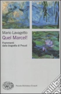 Quel Marcel! Frammenti dalla biografia di Proust libro di Lavagetto Mario