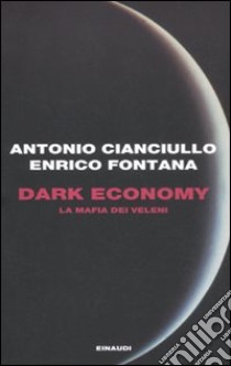 Dark Economy. La mafia dei veleni libro di Cianciullo Antonio; Fontana Enrico