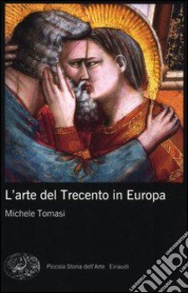 L'arte del Trecento in Europa. Ediz. illustrata libro di Tomasi Michele