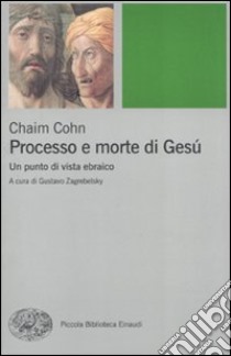 Processo e morte di Gesù. Un punto di vista ebraico libro di Cohn Chaim; Zagrebelsky G. (cur.)