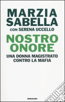 Nostro Onore. Una donna magistrato contro la mafia libro di Sabella Marzia; Uccello Serena