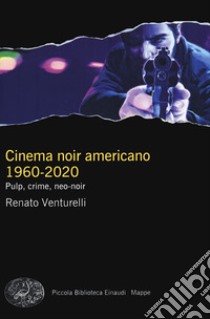 Cinema noir americano 1960-2020. Pulp, crime, neo-noir libro di Venturelli Renato