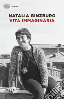 Vita immaginaria. Nuova ediz. libro di Ginzburg Natalia; Scarpa D. (cur.)