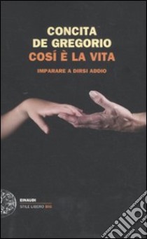 Così è la vita. Imparare a dirsi addio libro di De Gregorio Concita