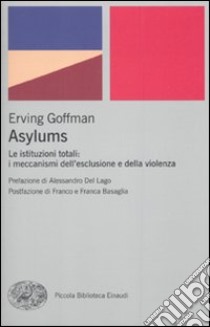 Asylums. Le istituzioni totali: i meccanismi dell'esclusione e della violenza libro di Goffman Erving