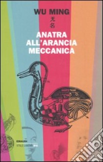 Anatra all'arancia meccanica. Racconti 2000-2010 libro di Wu Ming