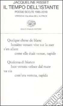 Il tempo dell'istante. Poesie scelte 1985-2010. Testo francese a fronte libro di Risset Jacqueline