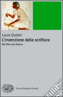 L'Invenzione della scrittura. Dal Nilo alla Grecia libro di Godart Louis