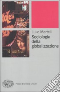 Sociologia della globalizzazione libro di Martell Luke