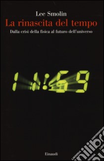 La rinascita del tempo. Dalla crisi della fisica al futuro dell'universo libro di Smolin Lee